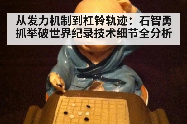 从发力机制到杠铃轨迹：石智勇抓举破世界纪录技术细节全分析