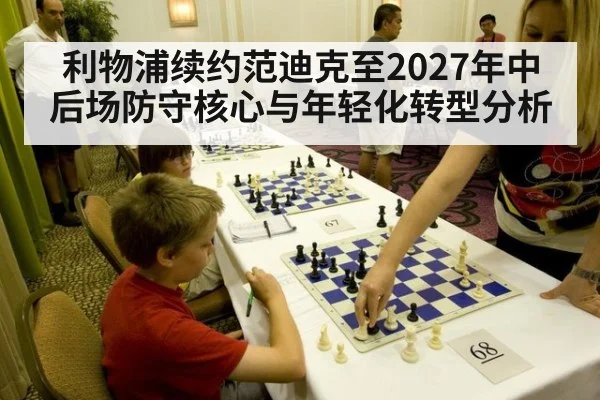 利物浦续约范迪克至2027年中后场防守核心与年轻化转型分析